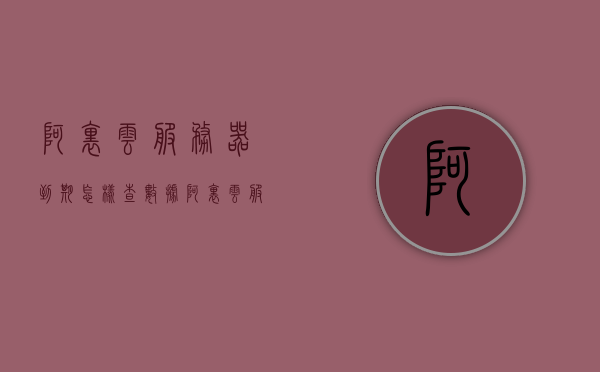 阿里云服务器到期怎样查数据（阿里云服务器到期了没有续费会怎么样），阿里云服务器到期数据查询及未续费影响解析