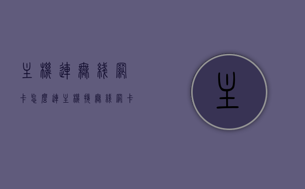 主机连无线网卡怎么连（主机接无线网卡），主机如何连接无线网卡？无线网卡接入教程，主机连接无线网卡全攻略，无线网卡接入教程与步骤解析，主机连接无线网卡全攻略，详细接入教程与步骤解析