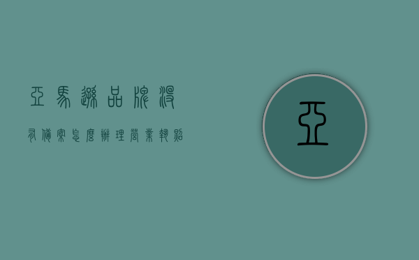 亚马逊品牌没有备案怎么办理营业执照（亚马逊品牌备案不通过可再次备案），亚马逊品牌备案未通过？看这里解决营业执照问题！，亚马逊品牌备案未通过？解决营业执照问题的实用指南，亚马逊品牌备案未通过？实用指南解决营业执照问题，助力品牌备案成功！，亚马逊品牌备案未通过？营业执照问题解决方案实用指南，亚马逊品牌备案未通过？营业执照问题解决方案及实用指南助力品牌成功备案！，亚马逊品牌备案未通过？营业执照问题解决方案及助力品牌成功备案实用指南！