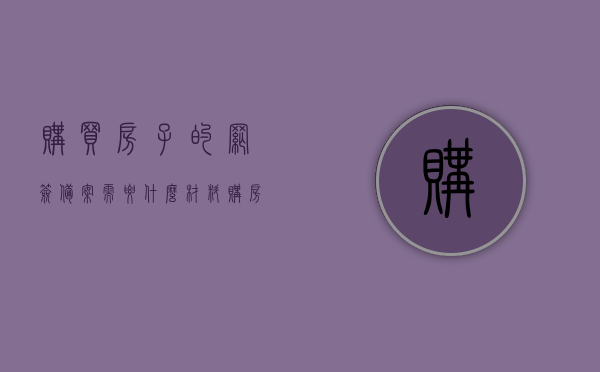 购买房子的网签备案需要什么材料（购房网签备案需要哪些材料），购房网签备案所需材料详解，网签备案流程及所需材料一览，购房网签备案详解，所需材料、流程一览表，购房网签备案详解，所需材料与流程一览表，购房网签备案详解，所需材料、流程一览表全解析，购房网签备案详解，所需材料、流程一览表（全解析），购房网签备案详解，所需材料、流程一览表（全），购房网签备案详解，所需材料、流程一览表（全面解析），购房网签备案详解，所需材料、流程全面解析，购房网签备案详解，所需材料、流程一览表（全面解析版）