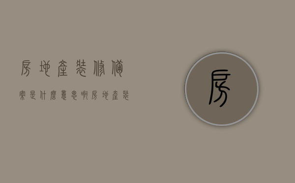 房地产装修备案是什么意思啊（房地产装修备案是什么意思啊），房地产装修备案详解，概念与流程解读，房地产装修备案详解，概念、流程全面解读，房地产装修备案概念与流程全面解读，从概念到执行步骤详解，房地产装修备案全面解读，概念、流程与执行步骤详解，房地产装修备案全面解读，概念、流程与执行步骤详解，房地产装修备案详解，概念、流程与执行步骤全面解读