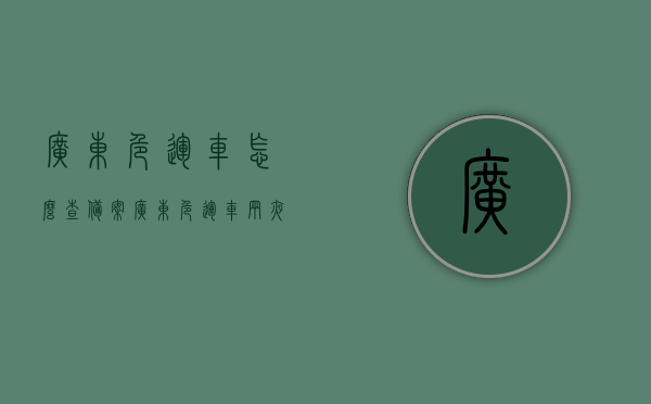 广东危运车怎么查备案（广东危运车辆夜间行驶时间规定），广东危运车备案查询及夜间行驶时间规定详解，广东危运车备案查询及夜间行驶时间规定，详解与指南，广东危运车备案查询及夜间行驶时间规定详解，查询指南与规定概述，广东危运车备案查询及夜间行驶规定详解，查询指南与规定概述，广东危运车备案查询及夜间行驶时间规定详解，查询指南与规定总览