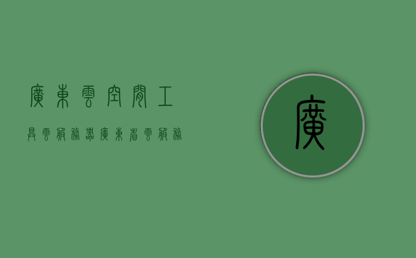 广东云空间工具云服务器（广东省云服务平台），广东云空间工具云服务器，云服务新标杆（或广东省云服务平台引领云计算新时代）