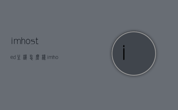 imhosted主机怎么样（imhosts），IMHosted主机评测，深入了解imhosts的特点与表现，IMHosted主机深度评测，特点、性能与表现探讨，IMHosted主机深度解析，特点、性能与表现的全面评测 第1张