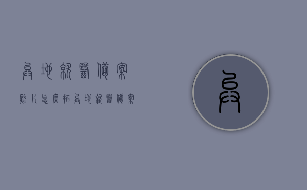 异地就医备案照片怎么拍（异地就医备案照片怎么拍照），异地就医备案照片拍摄指南，如何正确拍摄备案照片？，异地就医备案照片拍摄指南，如何正确拍摄并上传备案照片？，异地就医备案照片拍摄指南，如何正确拍摄并上传备案照片？，异地就医备案照片拍摄指南，如何正确拍摄并上传备案照片攻略 第1张