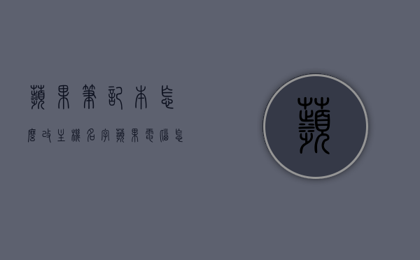 苹果笔记本怎么改主机名字（苹果电脑怎么改主机名），苹果笔记本如何更改主机名字？详细教程来了！，苹果笔记本主机名更改教程，如何修改你的苹果电脑主机名字？，苹果笔记本主机名更改教程，详细步骤教你如何修改主机名字