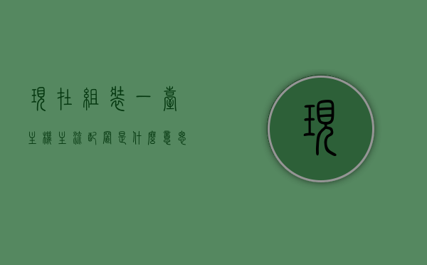 现在组装一台主机主流配置是什么意思呀（现在组装一台主机主流配置是什么意思呀知乎），现在组装主流配置主机的含义与趋势解析，解析现在组装主流配置主机的含义与趋势，探寻热门配置背后的秘密