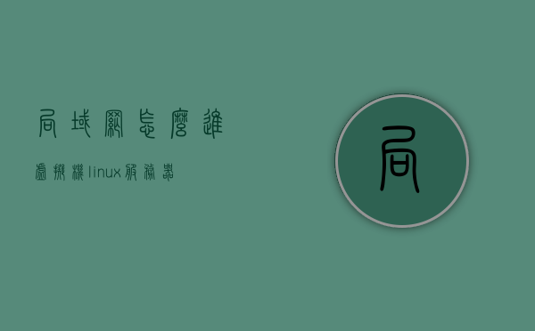 局域网怎么进虚拟机linux服务器（vmware虚拟机局域网），VMware虚拟机局域网，如何访问Linux服务器？