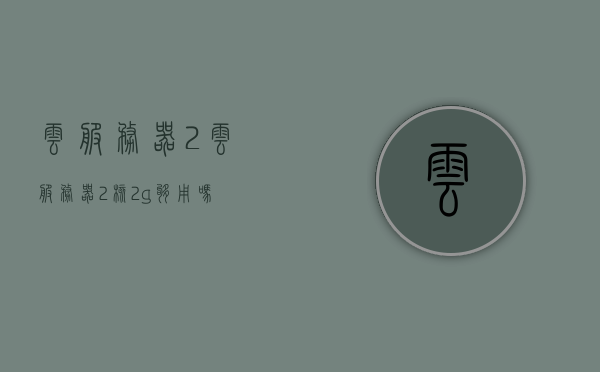 云服务器2（云服务器2核2g够用吗），云服务器配置解析，云服务器2核2g是否满足需求？，云服务器配置解析，2核2G是否满足需求？探讨云服务器2的选择与性能表现。