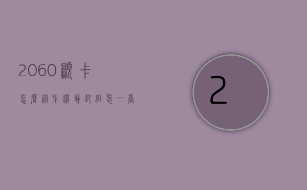 2060显卡怎么从主机拆卸（组装一台2060显卡的主机），如何拆卸2060显卡及组装一台搭载该显卡的主机教程，拆卸与组装指南，如何安装与拆卸NVIDIA GeForce RTX 2060显卡的主机教程，NVIDIA GeForce RTX 2060显卡拆卸与组装指南，拆卸主机及安装显卡教程，NVIDIA GeForce RTX 2060显卡拆卸与组装指南，详细教程教你如何安装与拆卸显卡主机，NVIDIA GeForce RTX 2060显卡安装与拆卸指南，详细教程教你如何组装与拆卸主机及显卡