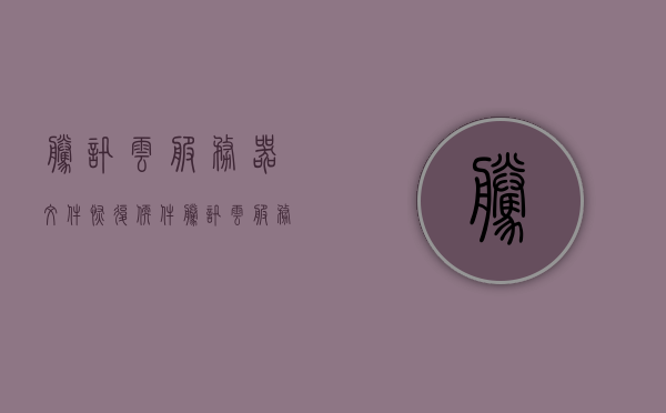腾讯云服务器文件恢复软件（腾讯云服务器备份数据），腾讯云服务器文件恢复软件，备份数据轻松管理解决方案