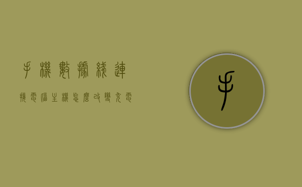 手机数据线连接电脑主机怎么改变充电模式（手机数据线连接电脑主机怎么改变充电模式设置），如何改变手机数据线连接电脑主机的充电模式设置？ 第1张