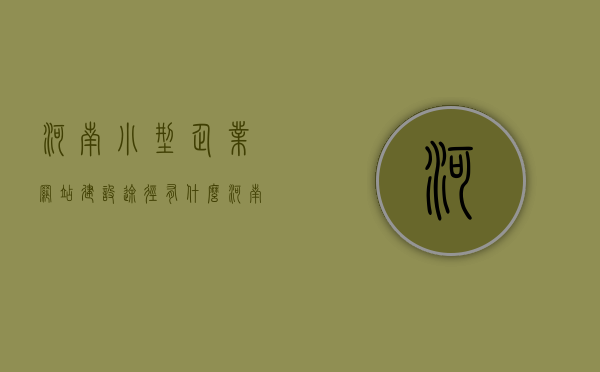 河南小型企业网站建设途径有什么（河南省小微企业产业园），河南小微企业网站建设途径与产业园探索 第1张