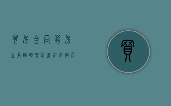 买房合同到房产局备案要什么材料（购房合同备案去哪里办理），购房合同备案流程及所需材料，房产局备案指南，购房合同备案流程及房产局备案指南，所需材料全解析