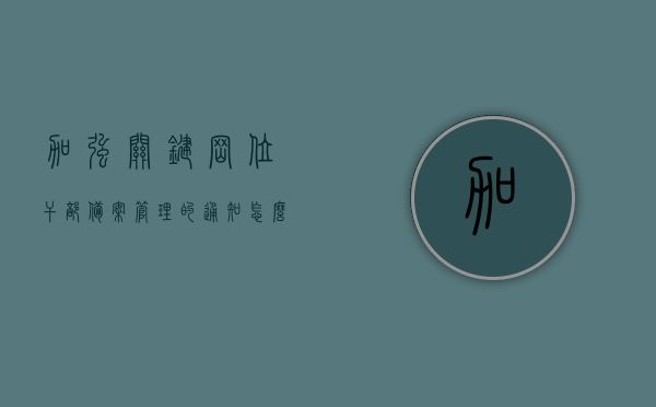 加强关键岗位干部备案管理的通知怎么写（加强关键岗位人员情况的监督），加强关键岗位干部备案管理与监督通知，深化人员情况监督力度，加强关键岗位干部备案管理与监督，深化人员情况监督力度通知，加强关键岗位干部备案管理与监督，深化人员情况监督力度通知，加强关键岗位干部备案管理与监督，深化人员情况监督力度，通知发布与实施方案，加强关键岗位干部备案管理与监督，深化人员情况监督力度，通知发布与实施方案及实施方案详解，关于加强关键岗位干部备案管理与监督，深化人员情况监督力度，通知发布与实施方案详解