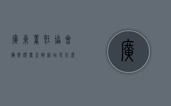 广东烹饪协会备案证书查询网站是什么（广东烹饪协会备案证书查询网站是什么样的），广东烹饪协会备案证书查询网站介绍及查询流程，广东烹饪协会备案证书查询网站介绍与查询流程，权威证书查询平台及操作指南，广东烹饪协会备案证书查询网站详解，查询流程、功能特点与操作指南，广东烹饪协会备案证书查询官网详解，查询流程、功能特点与操作指南，广东烹饪协会备案证书查询官网指南，查询流程、功能特点与操作详解，广东烹饪协会备案证书查询官网指南，查询流程、功能特点与操作详解