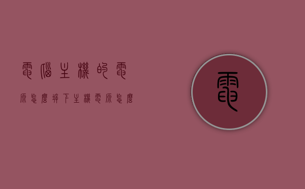 电脑主机的电源怎么拆下（主机电源怎么拆开），电脑主机电源拆卸教程，如何拆下主机电源？，电脑主机电源拆卸指南，步骤详解如何拆下主机电源，电脑主机电源拆卸详解，步骤指南与教程