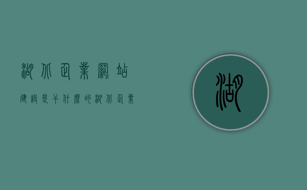 湖北企业网站建设是干什么的（湖北企业网站建设是干什么的工作），湖北企业网站建设的职责与工作内容概述，湖北企业网站建设的职责与工作内容概述，打造企业线上门户的关键任务解析，湖北企业网站建设，职责、工作内容及打造企业线上门户的关键任务解析
