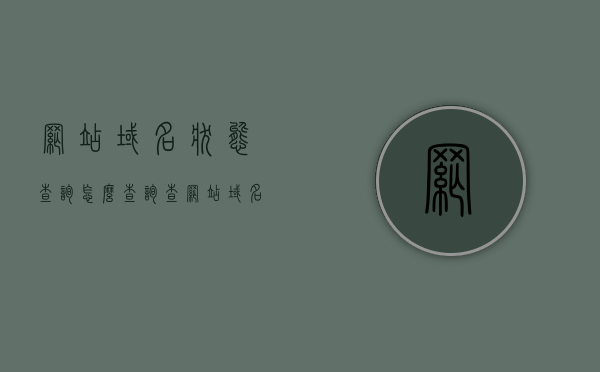 网站域名状态查询怎么查询（查网站域名信息查询），如何查询网站域名状态与信息的全面指南