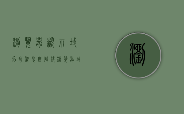 浏览器显示域名到期怎么解决（浏览器域名过期），浏览器域名到期解决方案（域名过期处理方法），浏览器域名到期解决方案，处理域名过期的方法与步骤