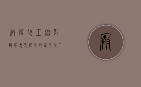 厂房竣工验收备案表怎么查询（厂房竣工验收后多久拿房产证），厂房竣工验收备案表查询指南，备案流程与房产证办理时间解析，厂房竣工验收备案表查询指南，备案流程解析与房产证办理时间揭秘，厂房竣工验收备案表查询指南，备案流程、房产证办理时间及查询攻略揭秘