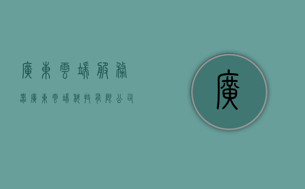 广东云端服务器（广东云端科技有限公司），广东云端科技有限公司，云端服务器领域的领先力量，广东云端科技有限公司，云端服务器领域的领先者，广东云端科技有限公司，云端服务器领域的领先力量与先驱者，广东云端科技有限公司，云端服务器领域的领先力量与先驱者