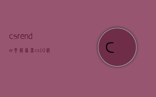 csrender云服务器（cs10服务器），CSRender云服务器（CS10服务器）介绍 第1张