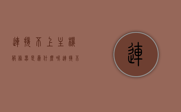 连接不上主机服务器是为什么呢（连接不上主机服务器是为什么呢），解析连接不上主机服务器的原因与解决方案，连接不上主机服务器的原因及解决方案，全面解析，全面解析，主机服务器连接失败的原因与解决方案，全面解析，主机服务器连接失败的原因及解决方案详解，全面解析，主机服务器连接失败的原因与解决方案详解，全面解析主机服务器连接失败的原因及解决方案，原因深度剖析与实用解决方案探讨