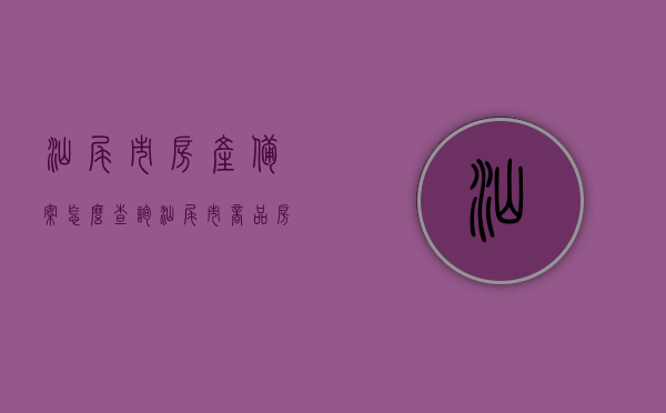 汕尾市房产备案怎么查询（汕尾市商品房备案价查询gov），汕尾市房产备案查询攻略，轻松掌握商品房备案价查询流程，汕尾市房产备案查询攻略，商品房备案价查询流程轻松掌握，汕尾市房产备案查询攻略，商品房备案价查询流程轻松掌握，汕尾市房产备案查询攻略，商品房备案价查询流程详解
