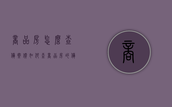 商品房怎么查备案价（如何查商品房的备案价格），如何查询商品房备案价格？全面指南！，全面指南，如何查询商品房备案价格？轻松掌握商品房查备案价方法！，全面解析，如何轻松查询商品房备案价格指南！，全面解析，如何轻松查询商品房备案价格指南！