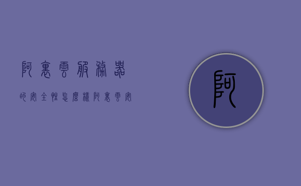 阿里云服务器的安全性怎么样（阿里云安全服务有哪些），阿里云服务器的安全性解析，阿里云安全服务全面介绍，阿里云服务器的安全性解析与全面介绍，阿里云安全服务深度探讨，阿里云服务器的安全性解析与全面介绍，深度探讨阿里云的安全服务与性能，阿里云服务器的安全性解析与全面介绍，深度探讨阿里云的安全服务与性能优势 第1张