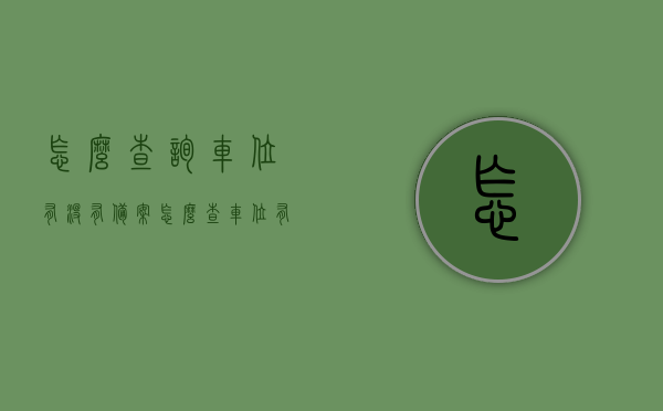 怎么查询车位有没有备案（怎么查车位有没有抵押或者贷款），如何查询车位备案状态及是否存在抵押或贷款情况？，车位备案状态及抵押或贷款情况查询指南，一站式了解如何查询车位信息，车位备案状态及抵押贷款情况查询指南，如何一键查询车位信息？