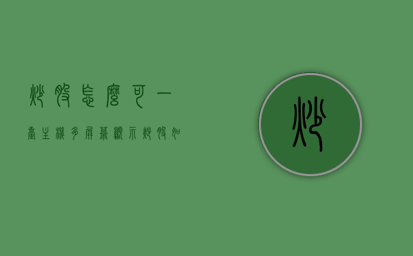 炒股怎么可一台主机多屏幕显示（炒股如何多屏显示），炒股多屏显示设置指南，一台主机如何实现多屏幕炒股操作？，一台主机实现多屏幕炒股操作指南，炒股多屏显示设置教程，炒股多屏显示设置教程，一台主机实现多屏幕炒股操作全攻略，一台主机实现多屏炒股操作全攻略，设置指南与操作指南