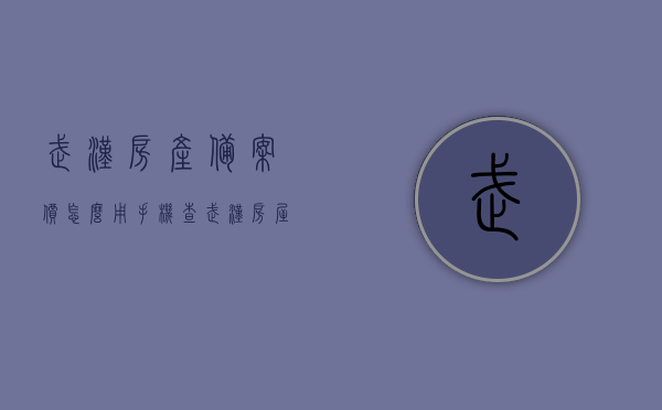 武汉房产备案价怎么用手机查（武汉房屋备案价在哪里查询），武汉房产备案价手机查询指南，房屋备案价查询入口及步骤全解析，武汉房产备案价手机查询指南，查询入口、步骤及房屋备案价全解析，武汉房产备案价手机查询指南，查询入口、步骤及房屋备案价全解析，武汉房产备案价手机查询指南，查询入口、步骤及房屋备案价全解析，武汉房产备案价手机查询指南，查询入口、步骤及房屋备案价全解析，武汉房产备案价手机查询全攻略，查询入口、步骤及房屋备案价解析，武汉房产备案价手机查询全攻略，查询入口、步骤及房屋备案价解析