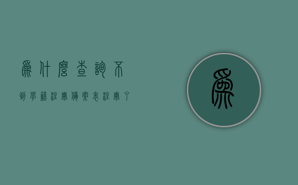 为什么查询不到学籍注册备案表（注册了学籍为什么会查无结果），为何学籍注册备案表无法查询？已注册学籍为何查询无果？