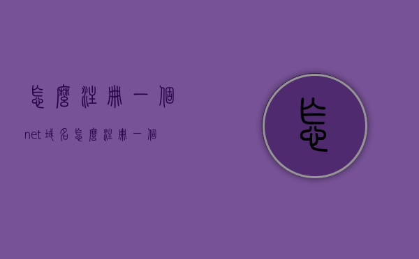 怎么注册一个net域名（怎么注册一个net域名账号），如何注册net域名及创建net域名账号？，如何注册net域名并创建账号？详细教程分享！，如何注册net域名并创建账号？详细教程分享！
