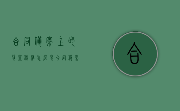 合同备案上的质量标准怎么写（合同备案的性质），合同备案中的质量标准描述及合同备案性质解析，合同备案中的质量标准描述与性质解析，如何撰写合同备案上的质量标准条款？