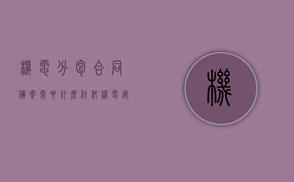 机电分包合同备案需要什么材料（机电安装分包合同），机电分包合同备案所需材料概览（机电安装分包合同备案指南），机电分包合同备案材料概览，机电安装分包合同备案指南及所需材料全解析，机电分包合同备案材料概览，机电安装分包合同备案指南及所需材料解析，机电分包合同备案材料概览，机电安装分包合同备案指南及全解析，机电分包合同备案材料概览，机电安装分包合同备案指南及全解析，机电分包合同备案材料概览，机电安装分包合同备案指南及所需材料全解析，机电分包合同备案材料概览及备案指南，机电安装分包合同所需材料全解析