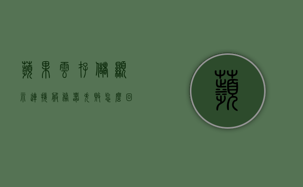 苹果云存储显示连接服务器失败怎么回事（苹果icloud储存空间连接服务器出现问题），苹果云存储连接服务器故障解析，原因与解决方案
