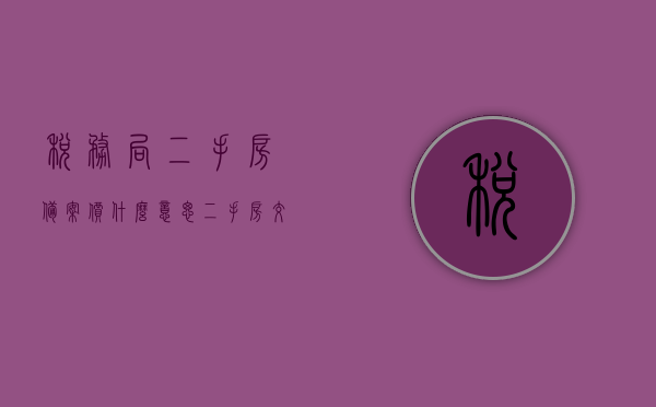 税务局二手房备案价什么意思（二手房交易备案价），关于税务局二手房备案价的解析与探讨，二手房交易备案价深度解读，税务局二手房备案价深度解读与探讨，税务局二手房备案价深度解读与探讨，解析二手房交易中的备案价含义与重要性，税务局二手房备案价深度解读，探讨其含义、重要性及在交易中的应用