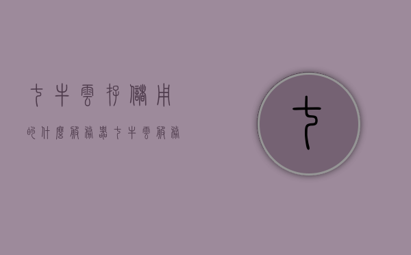 七牛云存储用的什么服务器（七牛云服务器免费吗），七牛云存储服务器解析及免费情况探讨