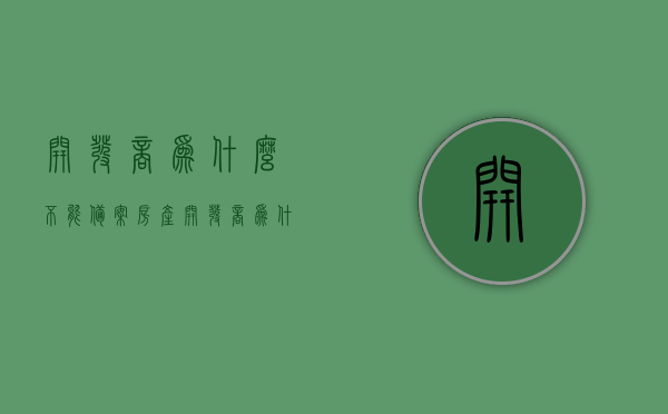 开发商为什么不能备案房产（开发商为什么可以一点一点的备案），开发商备案房产的难题解析，为何只能逐步进行？，开发商备案房产难题解析，逐步备案的原因与困境探讨，开发商备案房产难题解析，逐步进行的原因、困境与探讨