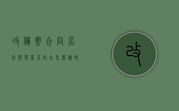 改备案合同名字开发商不配合怎么办呢（开发商一手更名 改备案），如何应对开发商不配合更改备案合同名称的问题（一手更名改备案）