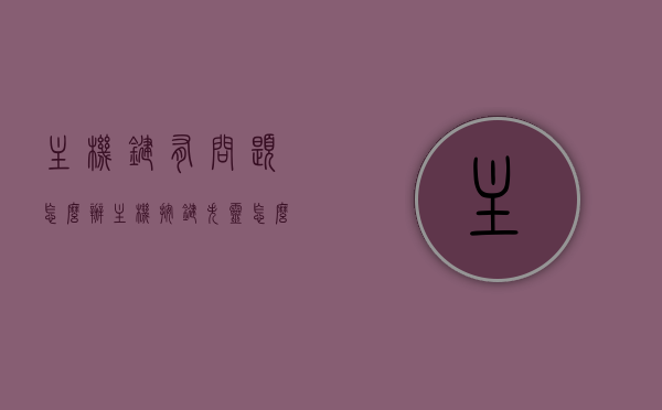 主机键有问题怎么办（主机按键失灵怎么解决），主机键失灵解决方法，解决主机按键失灵问题的实用指南，主机键失灵怎么办？实用指南解决主机按键失灵问题
