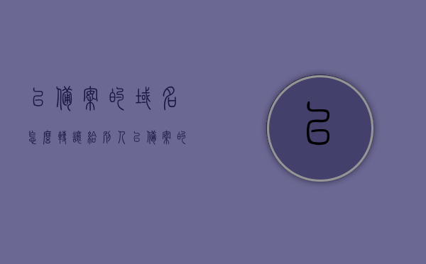 已备案的域名怎么转让给别人（已备案的域名怎么转让给别人呢），已备案域名转让全流程指南，如何成功将域名过户给他人？，已备案域名转让全流程指南，成功过户域名的步骤与注意事项，已备案域名转让全流程指南，成功过户域名的步骤、注意事项与过户策略，已备案域名转让全流程指南，成功过户域名的步骤、注意事项与过户策略详解，已备案域名转让全流程详解，步骤、注意事项与过户策略详解，成功过户域名给别人的指南，已备案域名转让全流程详解，成功过户域名给别人的指南（含步骤、注意事项与过户策略）