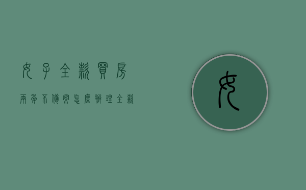 女子全款买房两年不备案怎么办理（全款不备案的房子怎么办），女子全款买房两年未备案处理指南，不备案的房子该如何应对？，女子全款买房两年未备案处理指南，解决不备案房产问题的实用指南，女子全款买房两年未备案处理指南，解决不备案房产问题的实用指南，女子全款买房两年未备案处理指南，解决不备案房产问题的实用指南，女子全款买房两年未备案处理全攻略，解决不备案房产问题的实用指南，女子全款买房两年未备案处理全攻略，解决不备案房产问题的实用指南，女子全款买房两年未备案处理全攻略，解决不备案房产问题的实用指南
