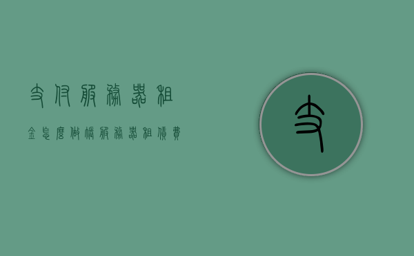 支付服务器租金怎么做账（服务器租赁费会计分录），支付服务器租金的会计分录与做账方法解析，支付服务器租金的会计分录与做账方法详解解析，支付服务器租金的会计分录与做账详解，租赁费用处理指南