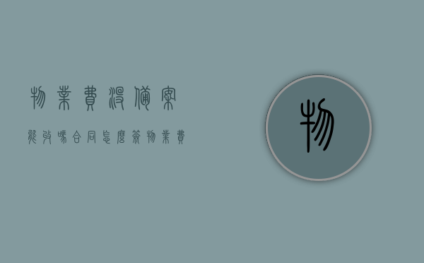 物业费没备案能收吗合同怎么签（物业费没有备案合理么），物业费未备案能否收取及合同签订问题，解析物业费备案与收取的合理性，物业费未备案能否收取及合同签订问题详解，物业费备案与收取的合理性解析