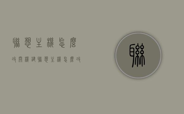 联想主机怎么改开机键（联想主机怎么改开机键位），联想主机开机键位修改教程，DIY更换主机开机键位指南