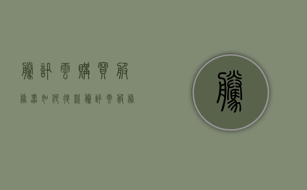 腾讯云购买服务器如何退款（腾讯云服务器退款步骤），腾讯云服务器购买后的退款流程指南，腾讯云服务器购买退款流程指南，如何申请退款？，腾讯云服务器购买退款流程详解，从购买到退款的指南
